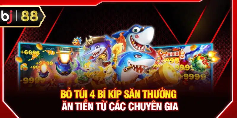 Bỏ túi 4 bí kíp săn thưởng ăn tiền từ các chuyên gia