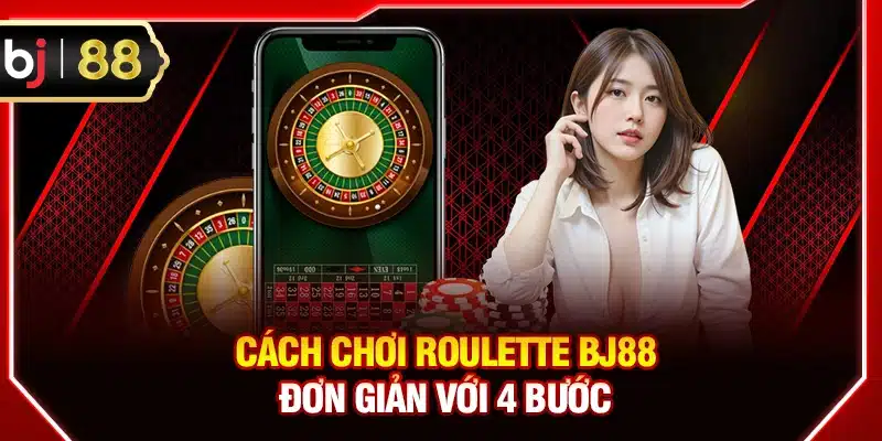 Cách chơi Roulette BJ88 đơn giản với 4 bước