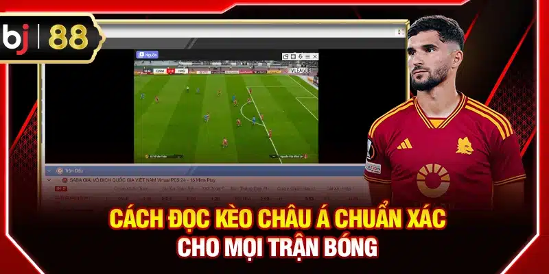 Cách đọc kèo châu Á chuẩn xác cho mọi trận bóng