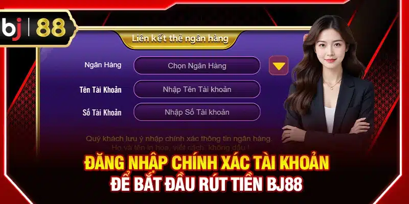 Đăng nhập chính xác tài khoản để bắt đầu rút tiền BJ88