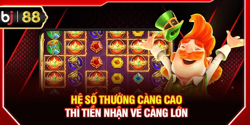 Hệ số thưởng càng cao thì tiền nhận về càng lớn