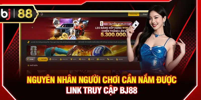 Nguyên nhân người chơi cần nắm được link truy cập BJ88