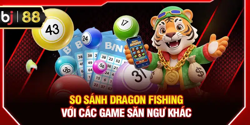 So sánh Dragon Fishing với các game săn ngư khác
