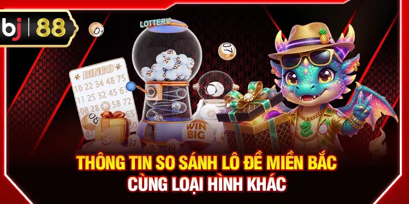 Thông tin so sánh lô đề miền Bắc cùng loại hình khác