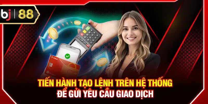 Tiến hành tạo lệnh trên hệ thống để gửi yêu cầu giao dịch
