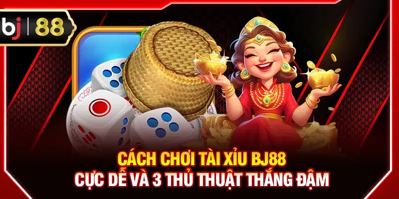 Cách chơi Tài Xỉu BJ88